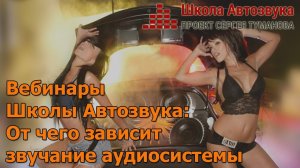 От чего зависит звучание аудиосистемы - [Вебинары Школы Автозвука]