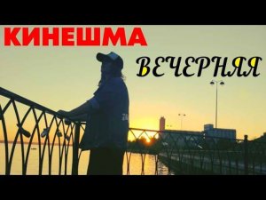 КИНЕШМА/ДУШЕВНЫЙ ВЕЧЕР НА НАБЕРЕЖНОЙ/ВОЛЖСКИЙ БУЛЬВАР