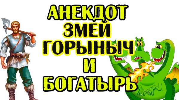 АНЕКДОТ ПРО ЗМЕЯ ГОРЫНЫЧА И БОГАТЫРЯ РУССКОГО.