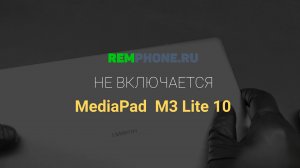 MediaPad M3 lite 10 Не включается