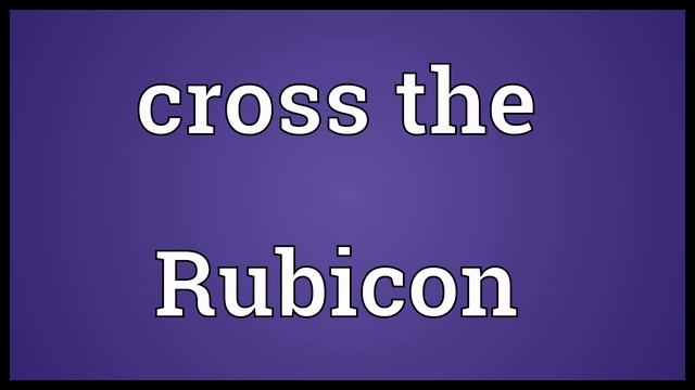 Cross The Rubicon Meaning