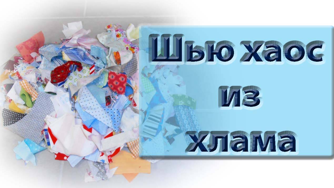 Шитье из обрезков, создаем полный хаос по новому методу.