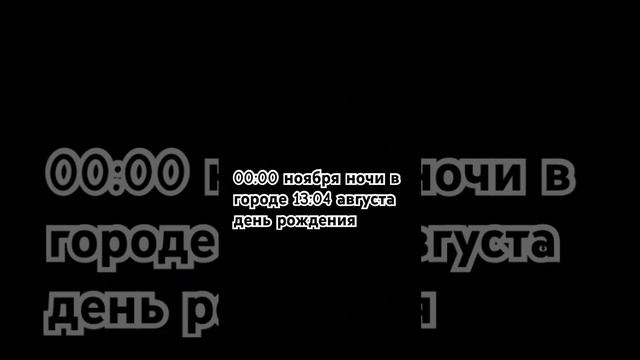 00:00 ноября ночи в городе 13:04 августа день рождения 🥳