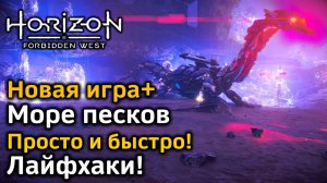 Horizon Forbidden West | Новая игра+ | Море песков | Как просто и быстро пройти | Лайфхаки