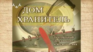 Наследие. "Дом-хранитель" ЦД авиации и космонавтики