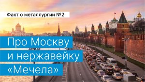 Факт о металлургии №2:
про Москву и нержавейку "Мечела"