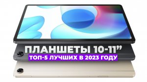 ЛУЧШИЕ НЕДОРОГИЕ ПЛАНШЕТЫ 10-11 ДЮЙМОВ | ТОП-5 В 2023 ГОДУ