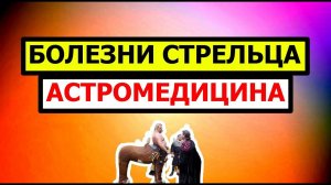 БОЛЕЗНИ СТРЕЛЬЦА. АСТРОМЕДИЦИНА