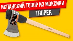 Truper испанский топор из Мексики обзор, тест и мнение