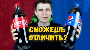 СМОЖЕШЬ ли ТЫ ОТЛИЧИТЬ COCA COLA от PEPSI