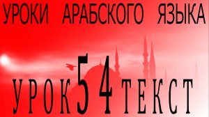 Уроки арабского языка. Урок 54 текст