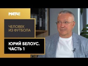 «Человек из футбола». Юрий Белоус. Часть 1