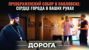 ПРЕОБРАЖЕНСКИЙ СОБОР В ПАВЛОВСКЕ: СЕРДЦЕ ГОРОДА В ВАШИХ РУКАХ. ДОРОГА
