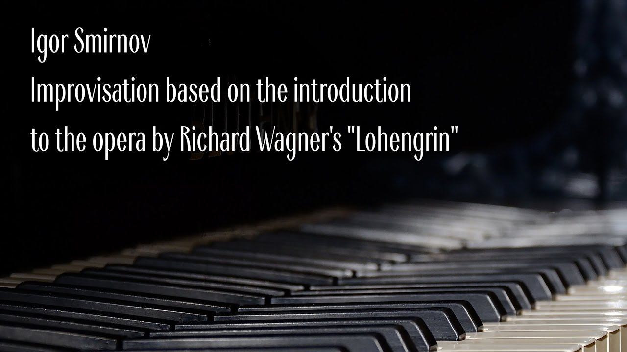 Igor Smirnov - Improvisation based on the introduction to the opera by Richard Wagner's "Lohengrin" смотреть онлайн