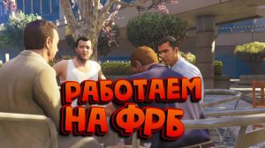 РАБОТАЕМ НА ФРБ / GTA V / ПРОХОЖДЕНИЕ / ЧАСТЬ 8