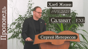 Хлеб жизни - Сергей Интересов 19.03.2023 +