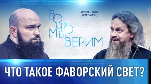 ЧТО ТАКОЕ ФАВОРСКИЙ СВЕТ? / ВО ЧТО МЫ ВЕРИМ
