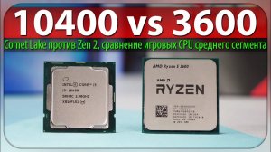 Core i5-10400 vs Ryzen 5 3600, Comet Lake против Zen 2, сравнение игровых CPU среднего сегмента