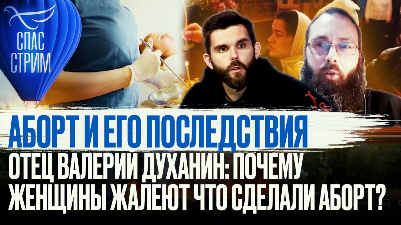 АБОРТ И ЕГО ПОСЛЕДСТВИЯ. ОТЕЦ ВАЛЕРИЙ ДУХАНИН: ПОЧЕМУ ЖЕНЩИНЫ ЖАЛЕЮТ ЧТО СДЕЛАЛИ АБОРТ?