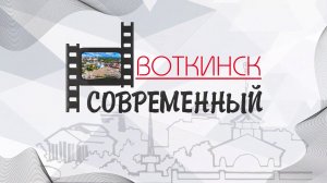 "Воткинск современный". цикл "Воткинск: Видео-биография." 2022