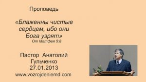 Пастор Анатолий Гульченко "Блаженны чистые сердцем, ибо они Бога узрят" 27.01.2013