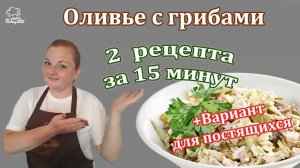 Оливье с грибами и колбасой- с жареными шампиньонами и маринованными грибами -2 рецепта  за 15 минут