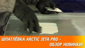 Обзор новинки! Шпатлёвка ARCTIC JETA PRO!