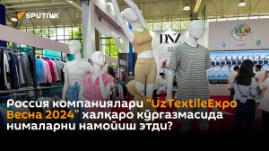 Что российские компании показали на международной выставке «UzTextileExpo Весна 2024»