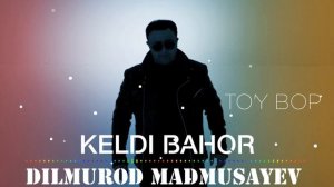 DILMUROD MADMUSAYEV KELDI BAHOR