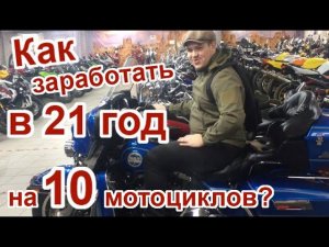 Как заработать в 21 год на 10 мотоциклов?