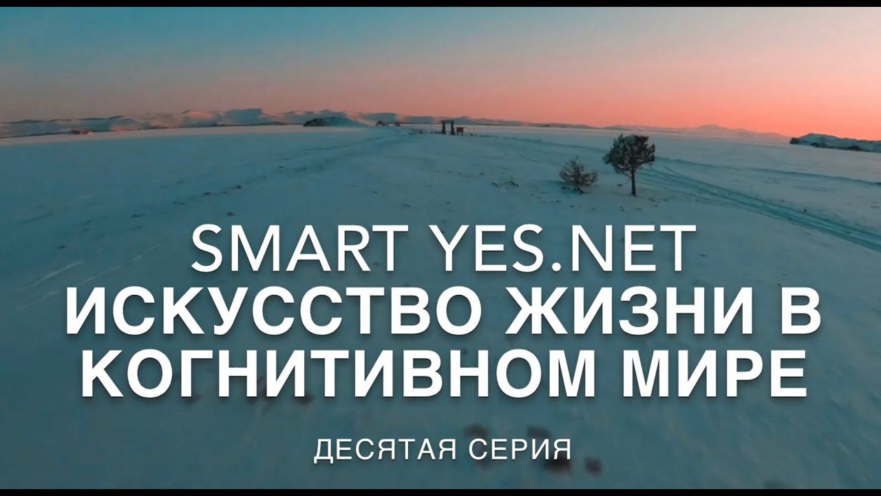 Жизнь в когнитивном мире. 10 серия. SMART YES.NET ИСКУССТВО ЖИЗНИ В КОГНИТИВНОМ МИРЕ