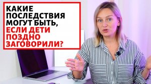 Какие последствия могут быть у детей, которые поздно заговорили?