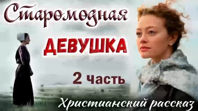 2/3 часть✅РАССКАЗ - СТАРОМОДНАЯ ДЕВУШКА) Очень интересный рассказ -  Христианский Рассказ