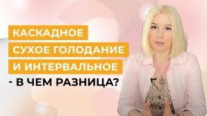 Чем Каскадное сухое голодание отличается от интервального?