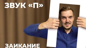 ЗАИКАНИЕ. ЗВУК П. ЛОГОФОБИЯ. ЗВУКОФОБИЯ. ПОСТАНОВКА