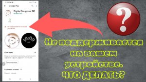 Не поддерживается на вашем устройстве, ЧТО ДЕЛАТЬ?