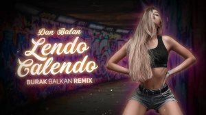 Dan Balan - Lendo Calendo ( Burak Balkan Remix ) 2020