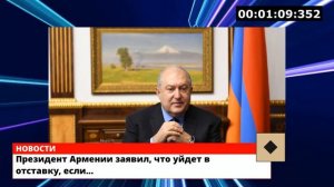 Президент Армении заявил, что уйдет в отставку, если…