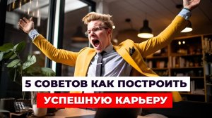 5 НЕОЖИДАННЫХ СОВЕТОВ для построения КАРЬЕРЫ МЕЧТЫ!