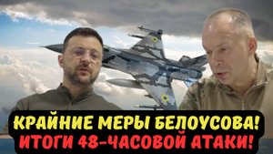 КРАЙНИЕ МЕРЫ БЕЛОУСОВА! ИТОГИ 48-ЧАСОВОЙ АТАКИ! F-16 СБИТ, ФРОНТ РУХНУЛ