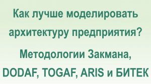 Моделирование архитектуры компании в Бизнес-инженер. Методологии Закмана, DODAF, TOGAF, ARIS и БИТЕК