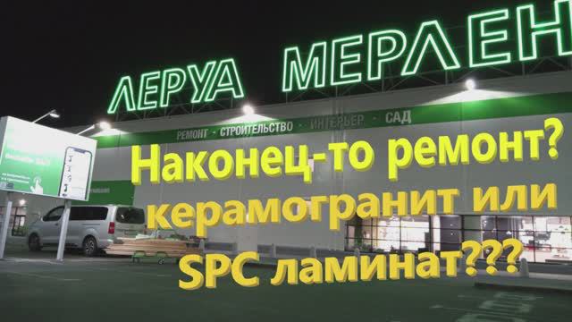 76. Начинаем делать ремонт? Керамогранит или SPC ламинат? Мучительный выбор в "Леруа Мерлен".