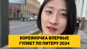 КОРЕЯНОЧКА ВПЕРВЫЕ ГУЛЯЕТ ПО ПИТЕРУ 2024