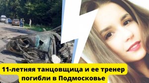 11-летняя танцовщица и ее тренер погибли в Подмосковье