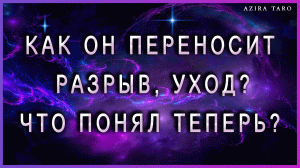 Как он переносит разрыв с тобой? ? Что чувствует после ухода? Что осознал и понял? ?ТАРО гадание