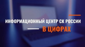 ИНФОРМАЦИОННЫЙ ЦЕНТР СК РОССИИ В ЦИФРАХ