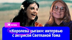 Эксклюзивное интервью со звездой фильма «Табор уходит в небо» Светланой Томой