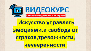 ??Видеокурс " Искусство управлять эмоциями, свобода от страхов и тревожности"
Метод "