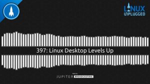 Linux Desktop Levels Up | LINUX Unplugged 397