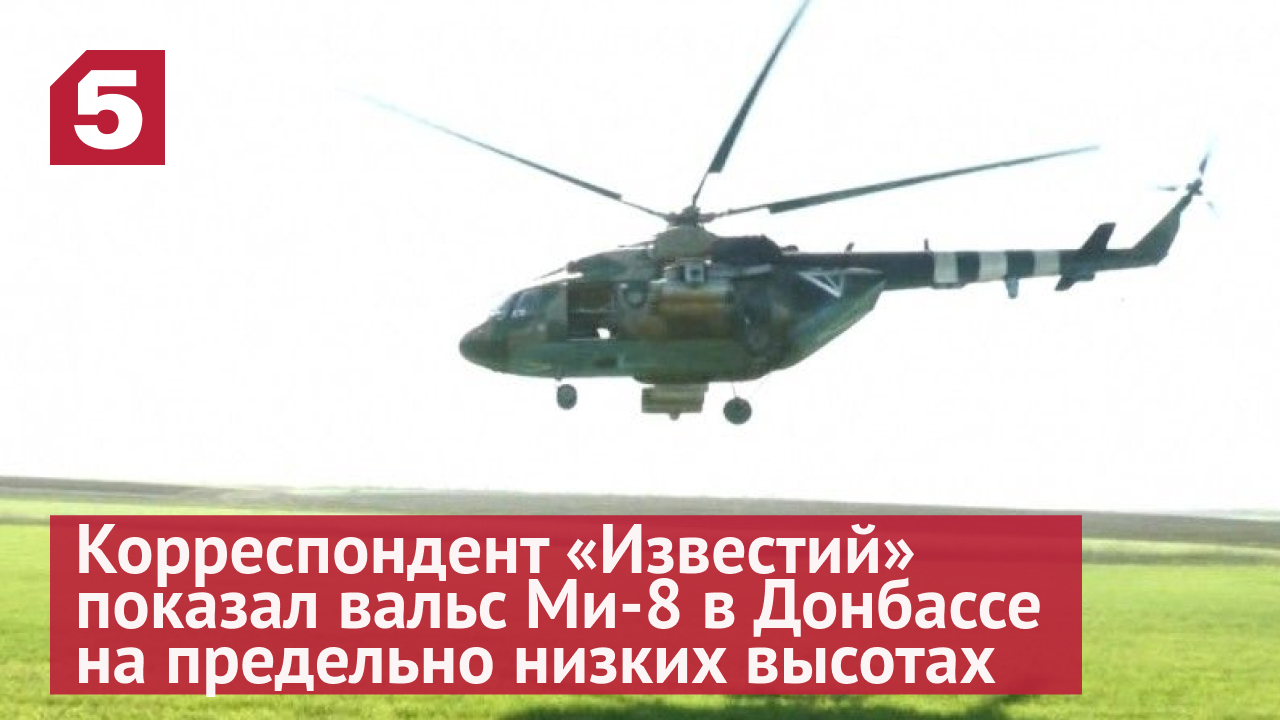 Корреспондент «Известий» показал вальс Ми-8 в Донбассе на предельно низких высотах